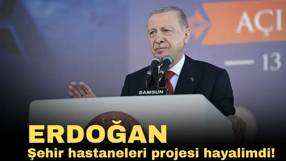 Cumhurbaşkanı Erdoğan: Şehir hastaneleri projesi hayalimdi
