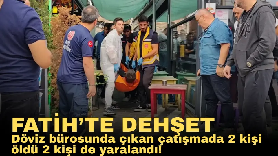 Fatih’te döviz bürosunda silahlı kavga: 2 ölü, 2 yaralı