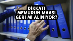 Memurun maaşı geri mi alınıyor? Merak edilen soru yanıtını buldu